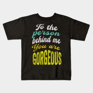 To the person behind me You are gorgeous Kids T-Shirt